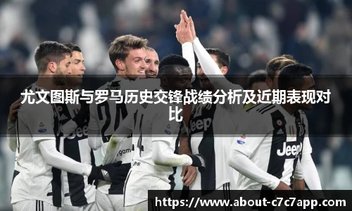 尤文图斯与罗马历史交锋战绩分析及近期表现对比